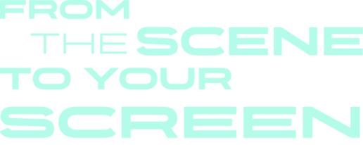 From the scene to your screen